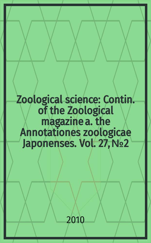 Zoological science : Contin. of the Zoological magazine a. the Annotationes zoologicae Japonenses. Vol. 27, № 2