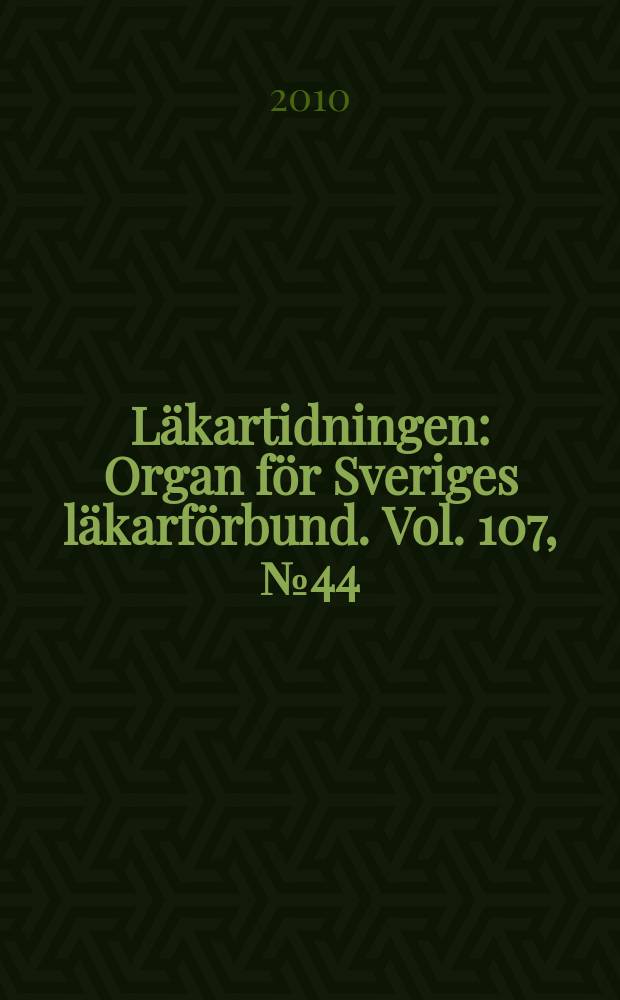 Läkartidningen : Organ för Sveriges läkarförbund. Vol. 107, № 44