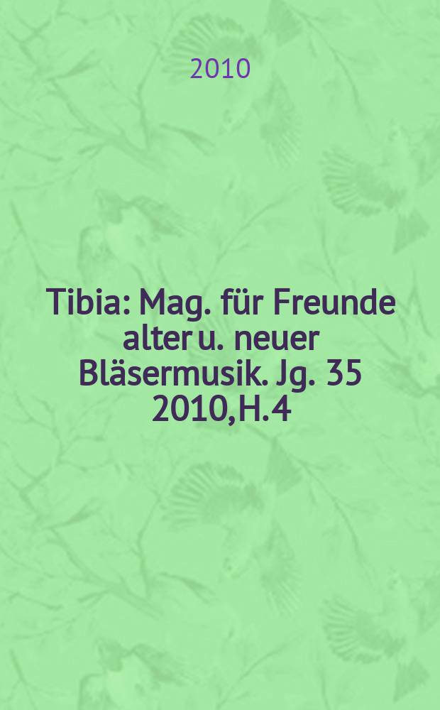 Tibia : Mag. für Freunde alter u. neuer Bläsermusik. Jg. 35 2010, H. 4