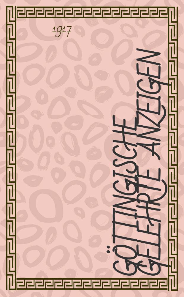 Göttingische gelehrte Anzeigen : Unter der Aufsicht der k. Gesellschaft der Wissenschaften. Jg. 179 1917, № 1/2