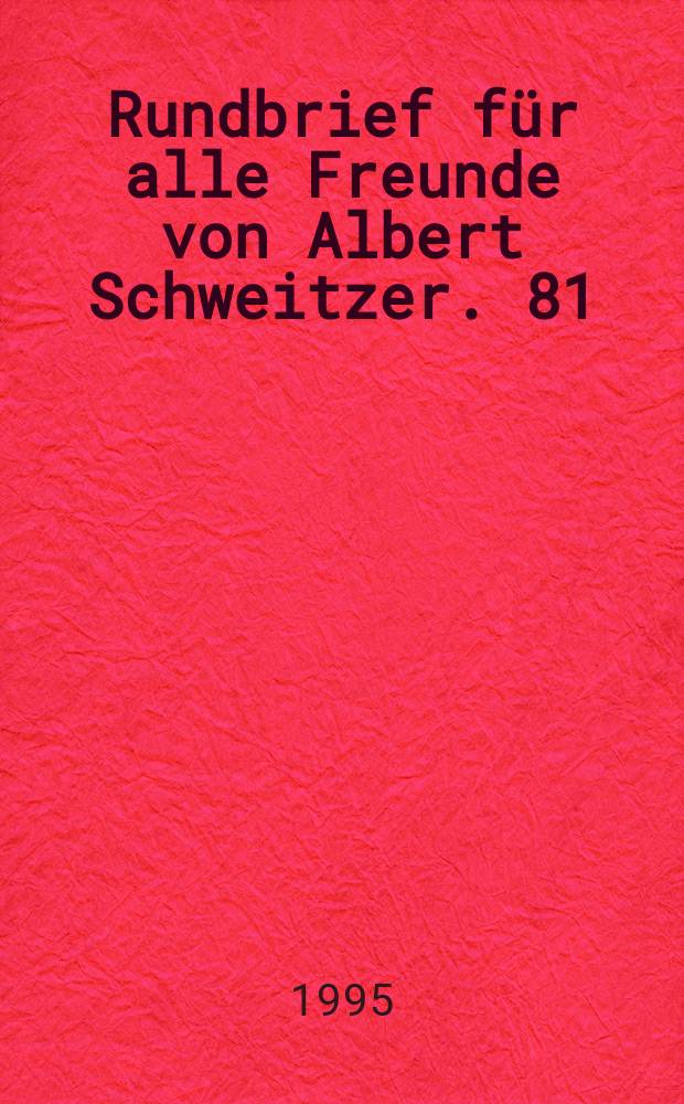 Rundbrief für alle Freunde von Albert Schweitzer. 81