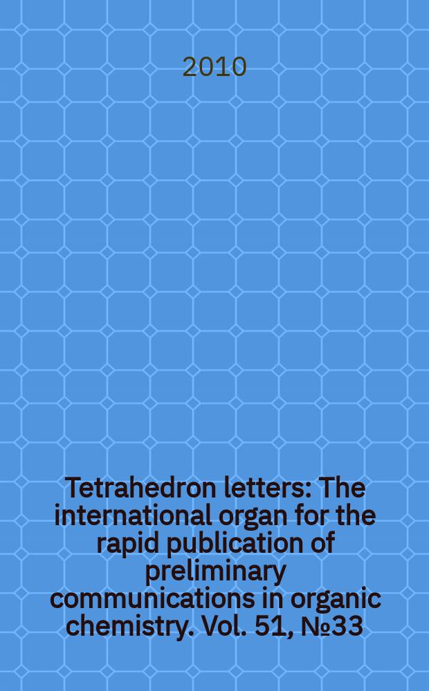 Tetrahedron letters : The international organ for the rapid publication of preliminary communications in organic chemistry. Vol. 51, № 33