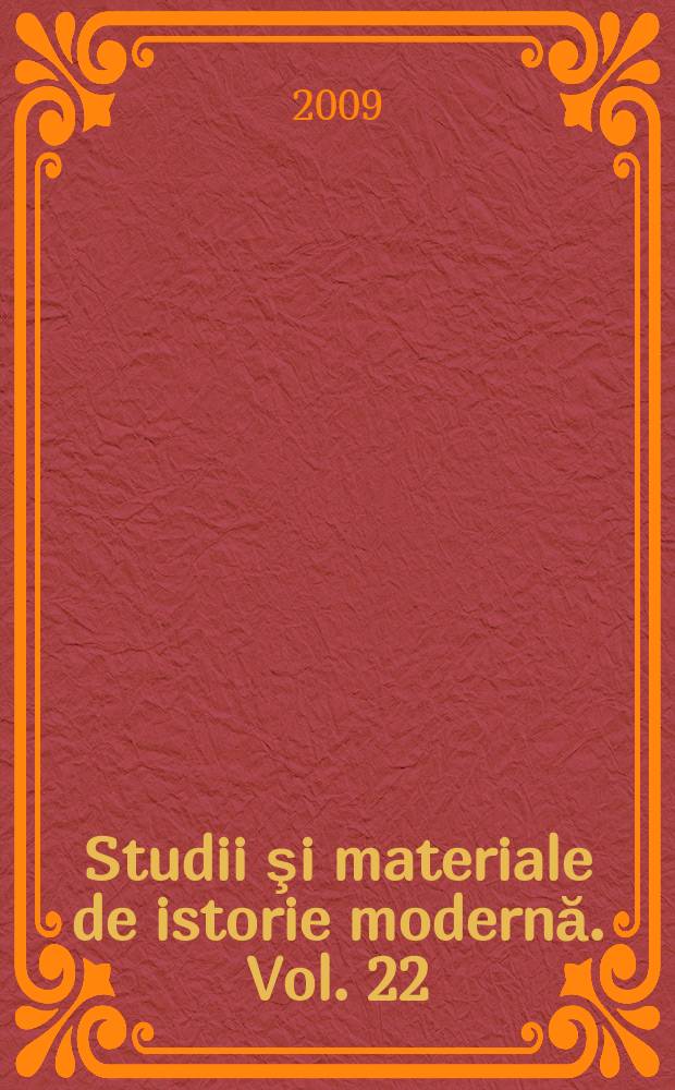 Studii şi materiale de istorie modernă. Vol. 22 : 2009