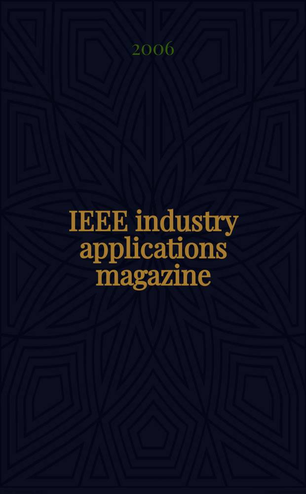 IEEE industry applications magazine : Advancing the practice of electrical a. electronics engineering in industry A publ. of the IEEE Industry applications soc. Vol. 12, № 5