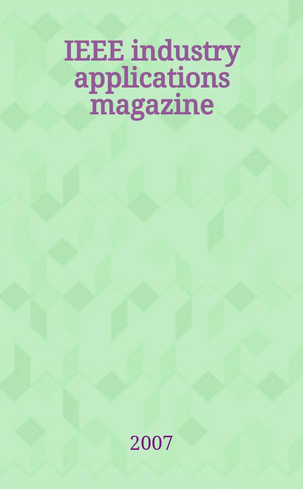 IEEE industry applications magazine : Advancing the practice of electrical a. electronics engineering in industry A publ. of the IEEE Industry applications soc. Vol. 13, № 2