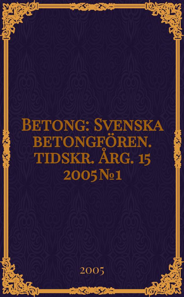 Betong : Svenska betongfören. tidskr. [Årg. 15] 2005 № 1