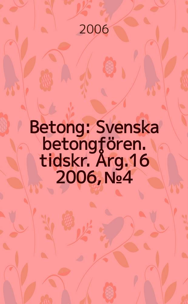 Betong : Svenska betongfören. tidskr. [Årg.16] 2006, № 4