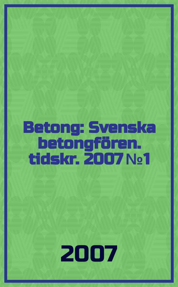 Betong : Svenska betongfören. tidskr. 2007 № 1