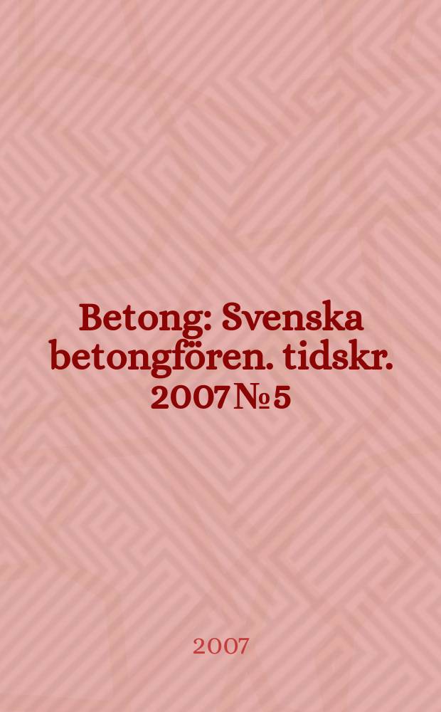 Betong : Svenska betongfören. tidskr. 2007 № 5