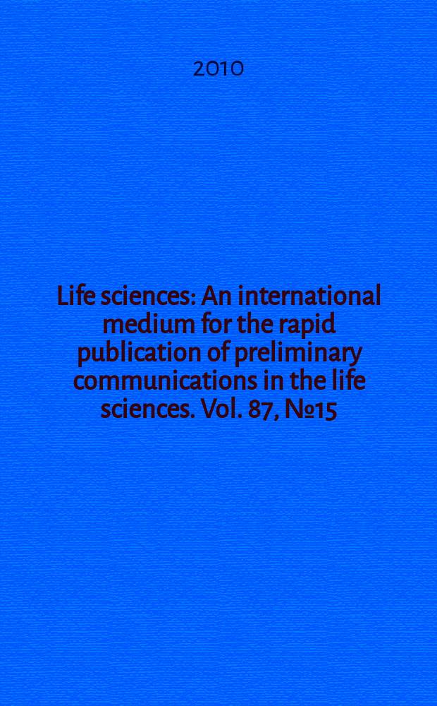 Life sciences : An international medium for the rapid publication of preliminary communications in the life sciences. Vol. 87, № 15/16