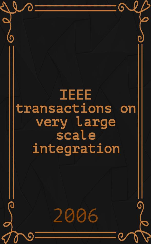 IEEE transactions on very large scale integration (VLSI) systems : A joint publ. of the IEEE Circuits a. systems soc. etc. Vol. 14, № 3