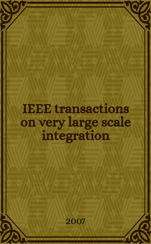 IEEE transactions on very large scale integration (VLSI) systems : A joint publ. of the IEEE Circuits a. systems soc. etc. Vol. 15, № 6
