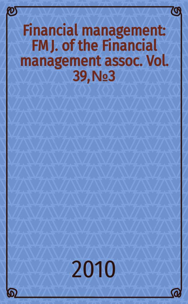 Financial management : FM J. of the Financial management assoc. Vol. 39, № 3