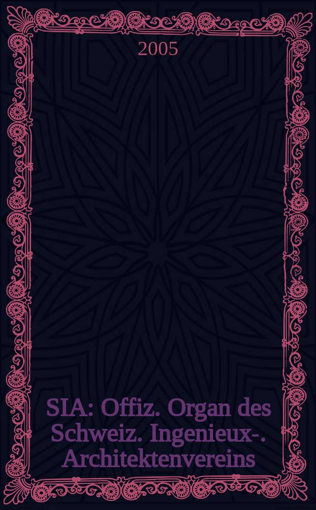 SIA : Offiz. Organ [des] Schweiz. Ingenieux -u. Architektenvereins (SIA), Ges. ehemaliger Studierender der ETH Zürich (GEP), Schweiz Vereinig. beratender Ingenieure (USIC). 2005, № 43