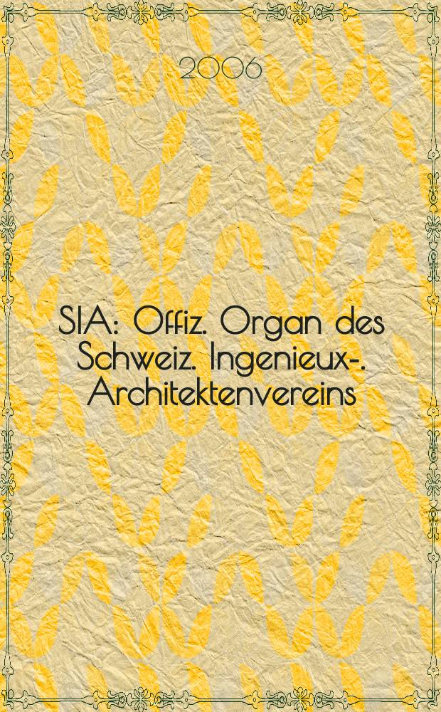 SIA : Offiz. Organ [des] Schweiz. Ingenieux -u. Architektenvereins (SIA), Ges. ehemaliger Studierender der ETH Zürich (GEP), Schweiz Vereinig. beratender Ingenieure (USIC). 2006, № 8