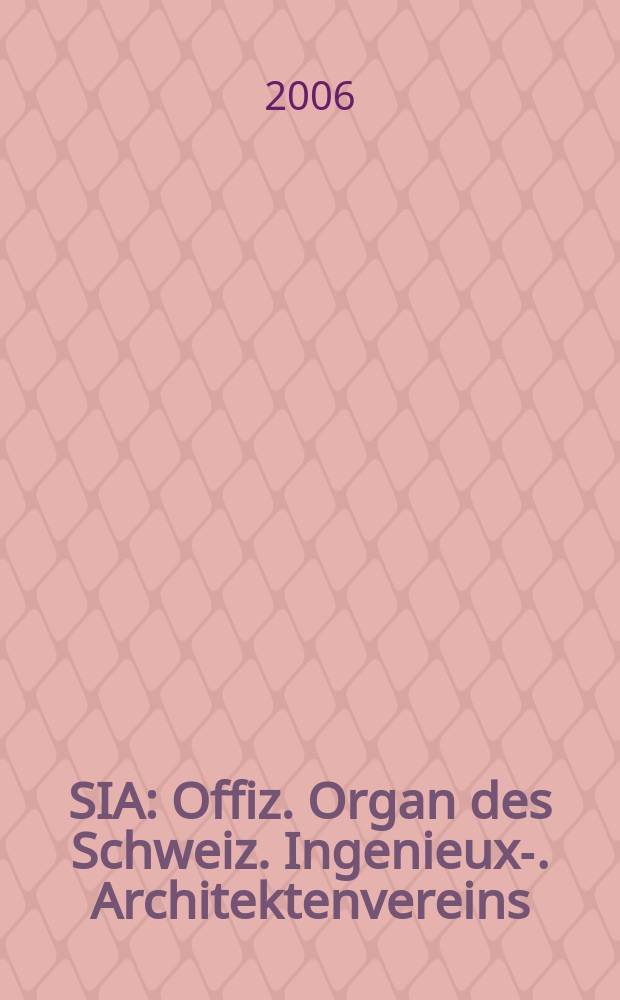 SIA : Offiz. Organ [des] Schweiz. Ingenieux -u. Architektenvereins (SIA), Ges. ehemaliger Studierender der ETH Zürich (GEP), Schweiz Vereinig. beratender Ingenieure (USIC). 2006, № 10