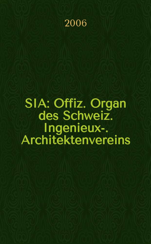 SIA : Offiz. Organ [des] Schweiz. Ingenieux -u. Architektenvereins (SIA), Ges. ehemaliger Studierender der ETH Zürich (GEP), Schweiz Vereinig. beratender Ingenieure (USIC). 2006, № 11