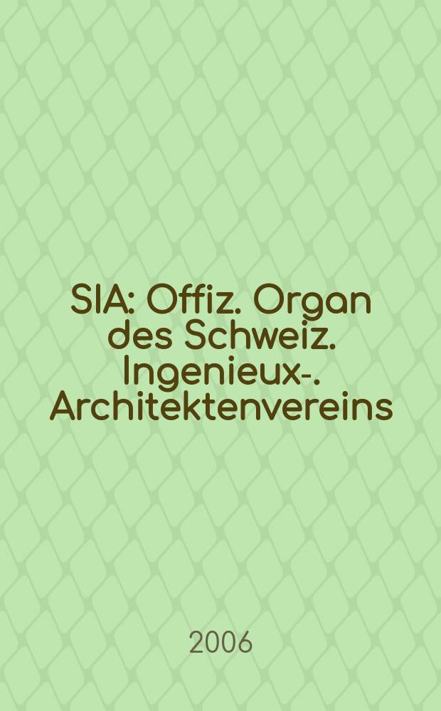 SIA : Offiz. Organ [des] Schweiz. Ingenieux -u. Architektenvereins (SIA), Ges. ehemaliger Studierender der ETH Zürich (GEP), Schweiz Vereinig. beratender Ingenieure (USIC). 2006, № 12