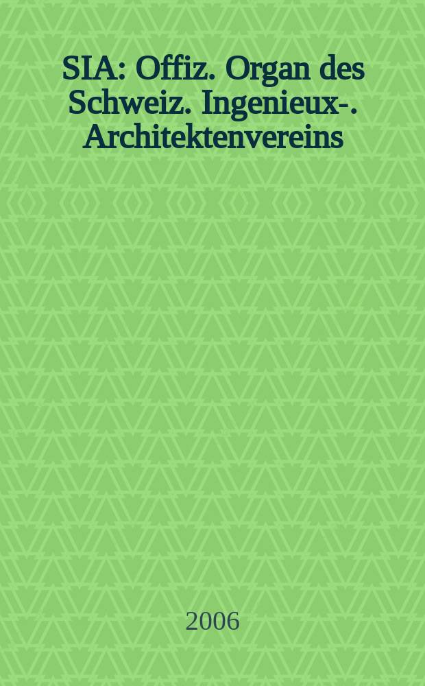 SIA : Offiz. Organ [des] Schweiz. Ingenieux -u. Architektenvereins (SIA), Ges. ehemaliger Studierender der ETH Zürich (GEP), Schweiz Vereinig. beratender Ingenieure (USIC). 2006, № 19