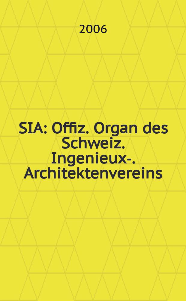 SIA : Offiz. Organ [des] Schweiz. Ingenieux -u. Architektenvereins (SIA), Ges. ehemaliger Studierender der ETH Zürich (GEP), Schweiz Vereinig. beratender Ingenieure (USIC). 2006, № 28