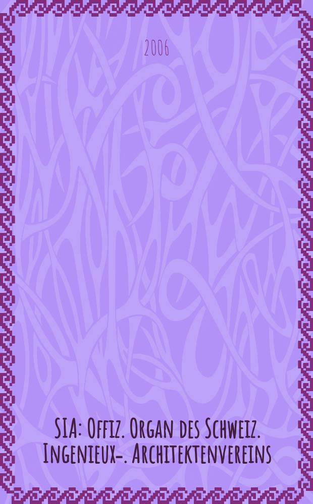 SIA : Offiz. Organ [des] Schweiz. Ingenieux -u. Architektenvereins (SIA), Ges. ehemaliger Studierender der ETH Zürich (GEP), Schweiz Vereinig. beratender Ingenieure (USIC). 2006, № 38