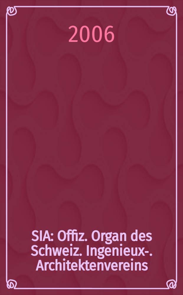SIA : Offiz. Organ [des] Schweiz. Ingenieux -u. Architektenvereins (SIA), Ges. ehemaliger Studierender der ETH Zürich (GEP), Schweiz Vereinig. beratender Ingenieure (USIC). 2006, № 49