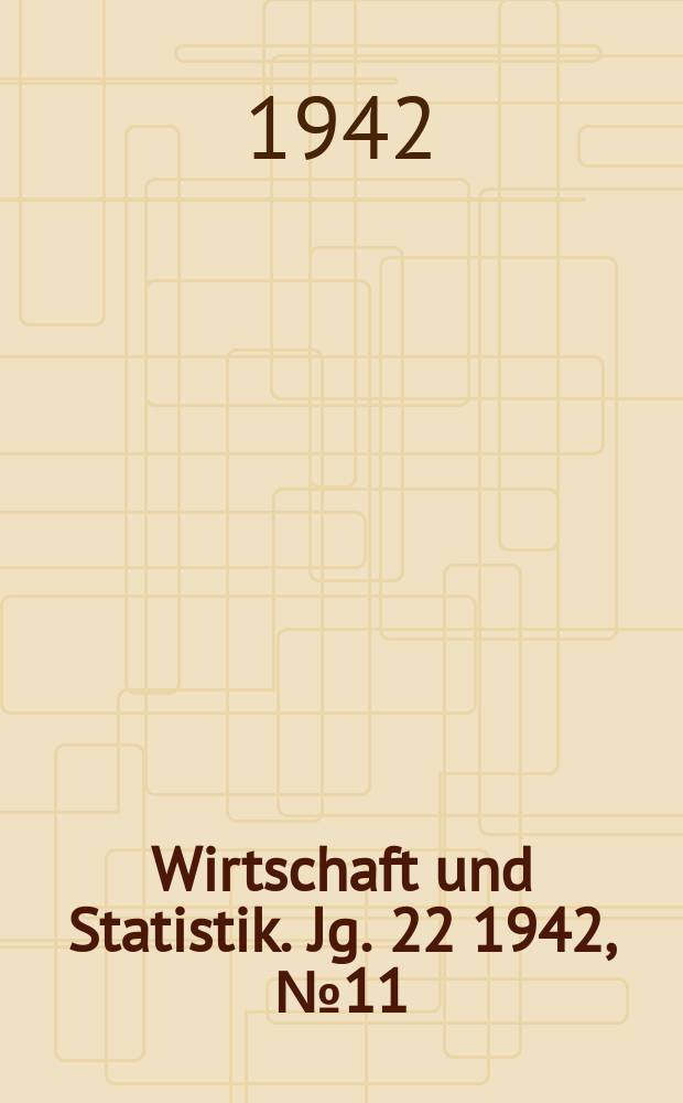 Wirtschaft und Statistik. Jg. 22 1942, № 11