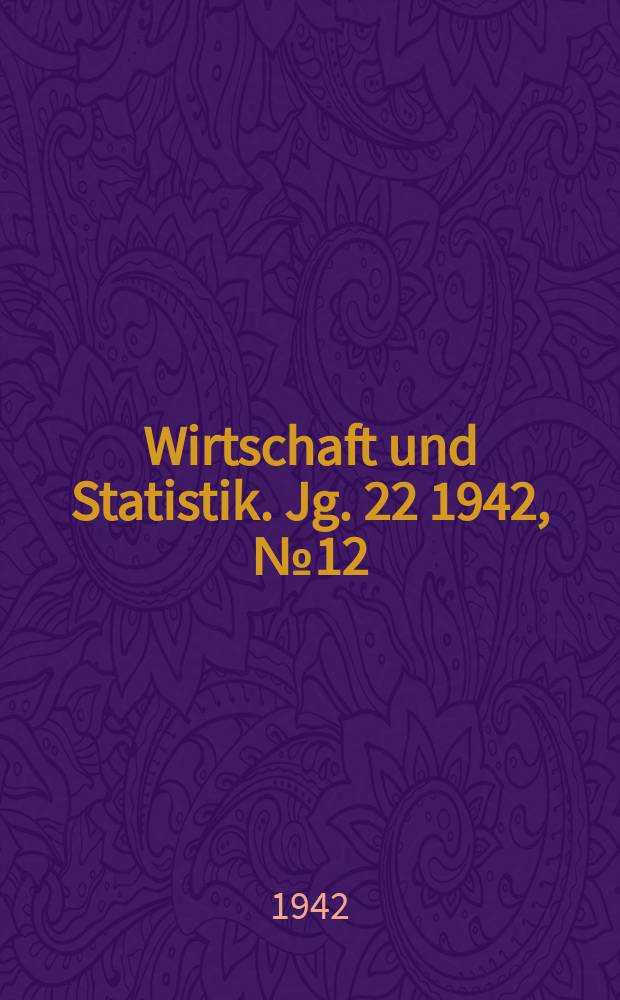 Wirtschaft und Statistik. Jg. 22 1942, № 12