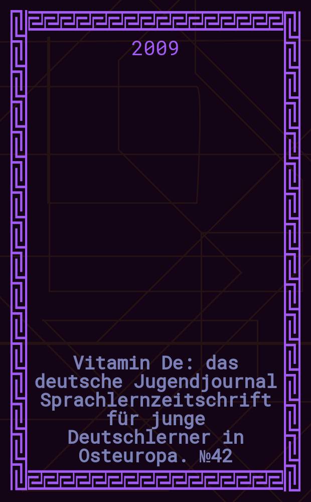 Vitamin De : das deutsche Jugendjournal Sprachlernzeitschrift für junge Deutschlerner in Osteuropa. № 42