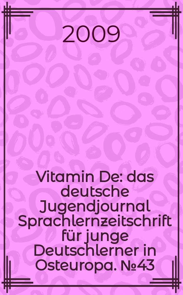 Vitamin De : das deutsche Jugendjournal Sprachlernzeitschrift für junge Deutschlerner in Osteuropa. № 43