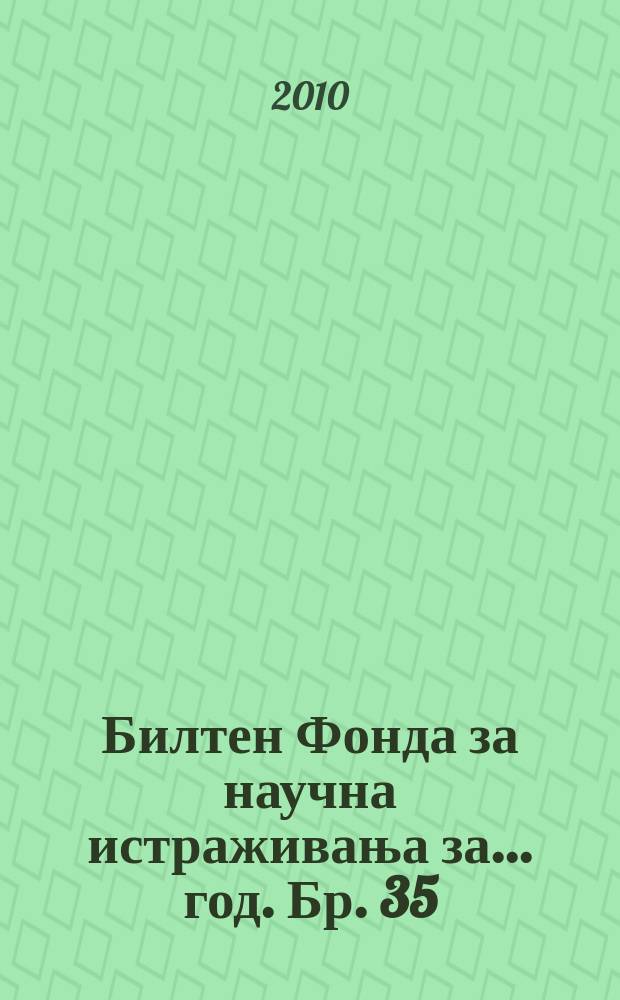 Билтен Фонда за научна истраживања за ... год. Бр. 35 : 2009