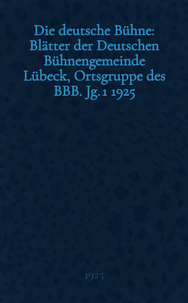 Die deutsche B&uuml;hne : Bl&auml;tter der Deutschen B&uuml;hnengemeinde L&uuml;beck, Ortsgruppe des BBB. [Jg. 1] 1925/1926, № 7