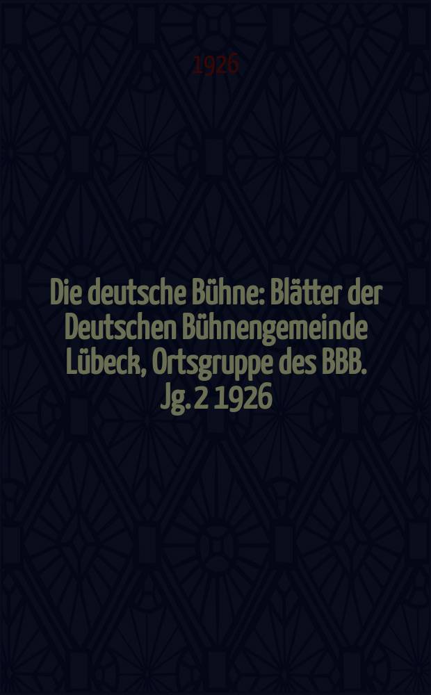 Die deutsche Bühne : Blätter der Deutschen Bühnengemeinde Lübeck, Ortsgruppe des BBB. Jg. 2 1926/1927, № 2