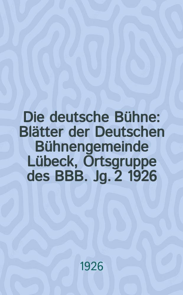 Die deutsche Bühne : Blätter der Deutschen Bühnengemeinde Lübeck, Ortsgruppe des BBB. Jg. 2 1926/1927, № 3