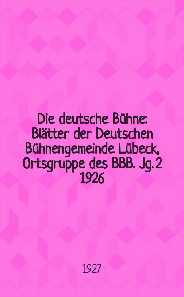 Die deutsche B&uuml;hne : Bl&auml;tter der Deutschen B&uuml;hnengemeinde L&uuml;beck, Ortsgruppe des BBB. Jg. 2 1926/1927, № 7