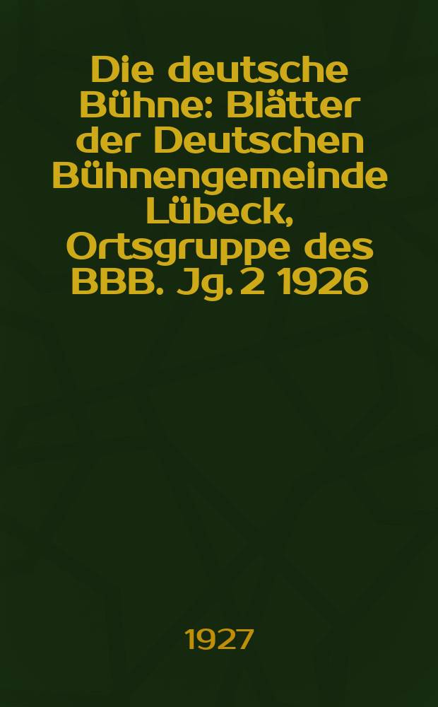 Die deutsche B&uuml;hne : Bl&auml;tter der Deutschen B&uuml;hnengemeinde L&uuml;beck, Ortsgruppe des BBB. Jg. 2 1926/1927, № 8