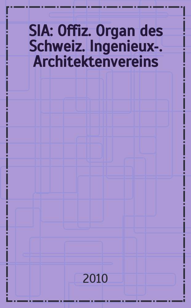SIA : Offiz. Organ [des] Schweiz. Ingenieux -u. Architektenvereins (SIA), Ges. ehemaliger Studierender der ETH Zürich (GEP), Schweiz Vereinig. beratender Ingenieure (USIC). Jg. 136 2010, № 45