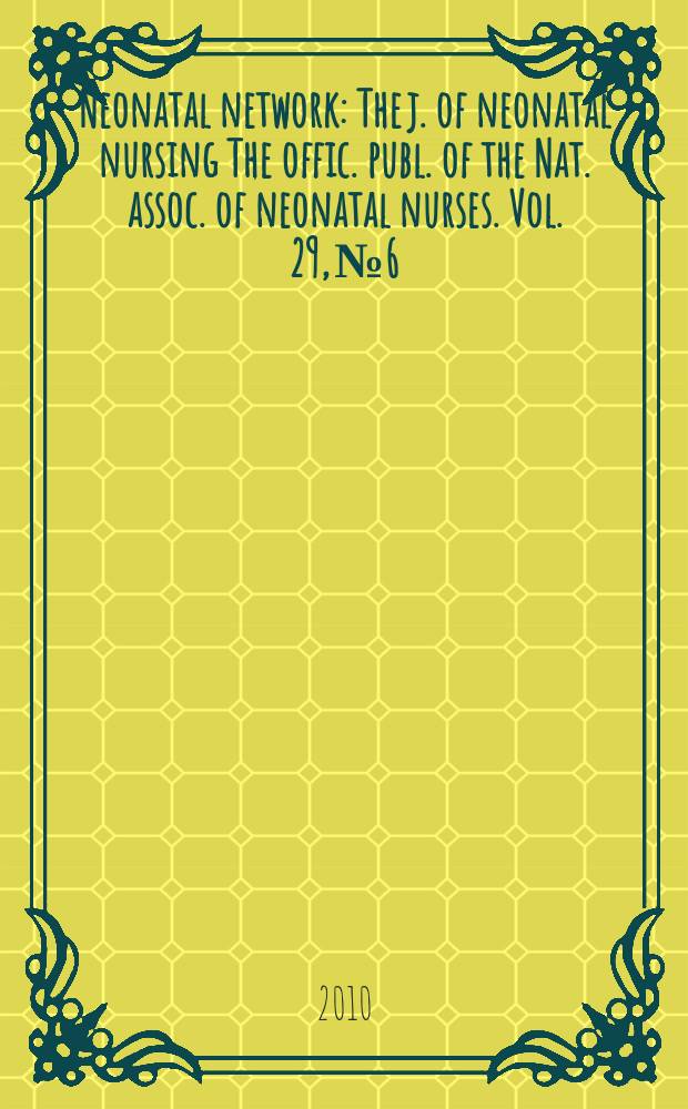 Neonatal network : The j. of neonatal nursing The offic. publ. of the Nat. assoc. of neonatal nurses. Vol. 29, № 6