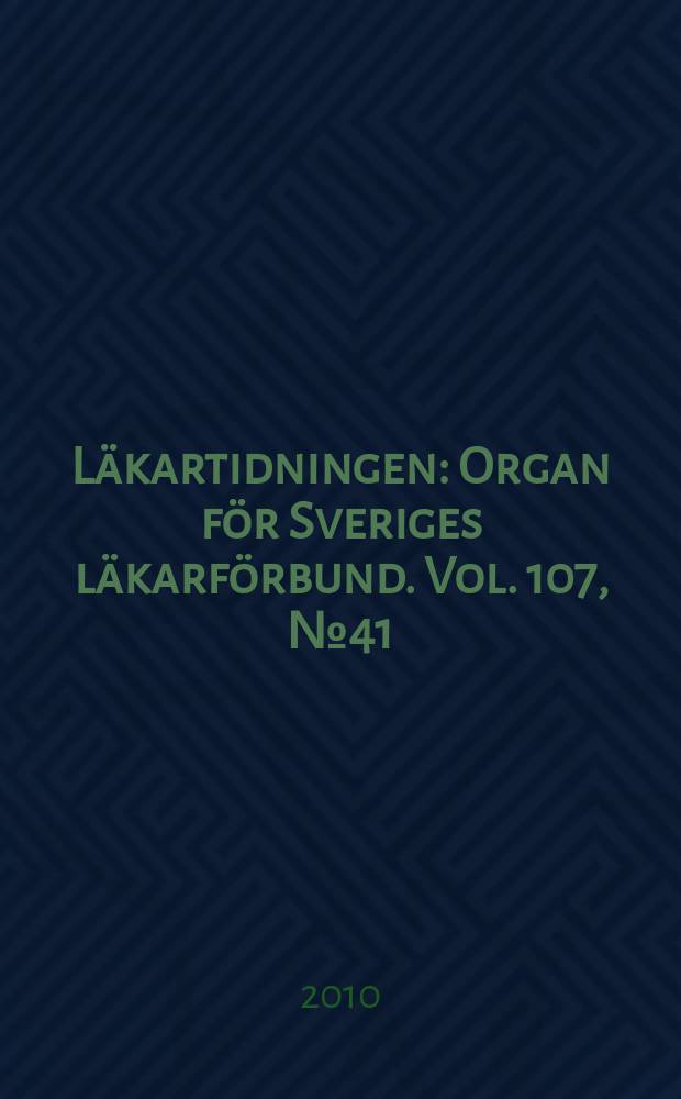 Läkartidningen : Organ för Sveriges läkarförbund. Vol. 107, № 41