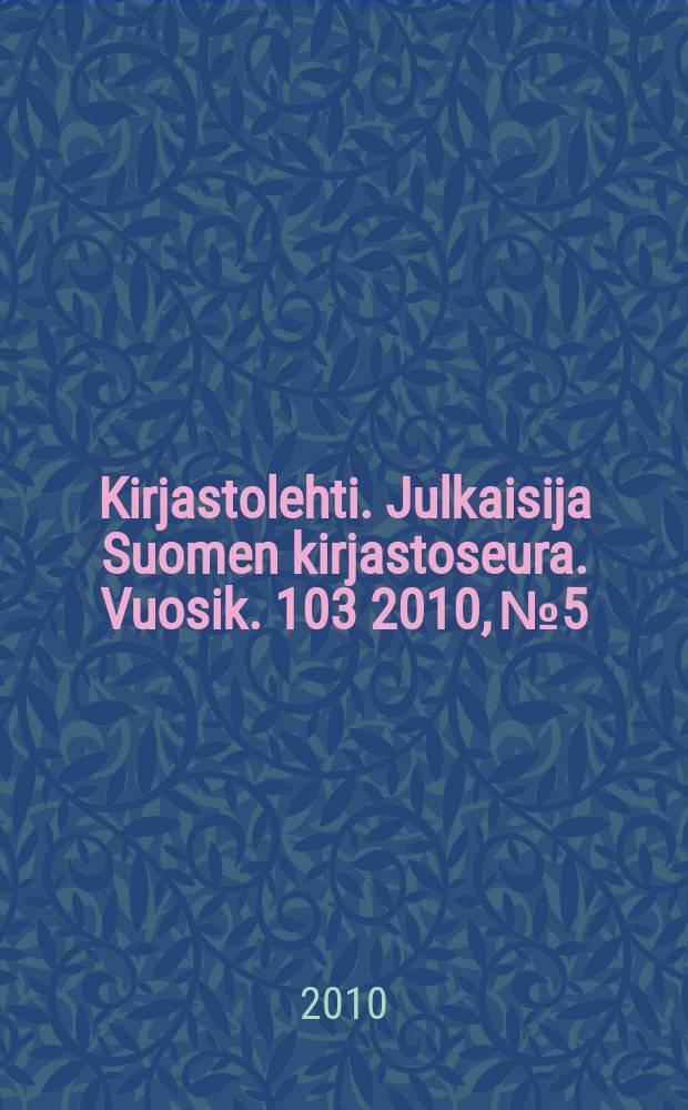 Kirjastolehti. Julkaisija Suomen kirjastoseura. Vuosik. 103 2010, № 5