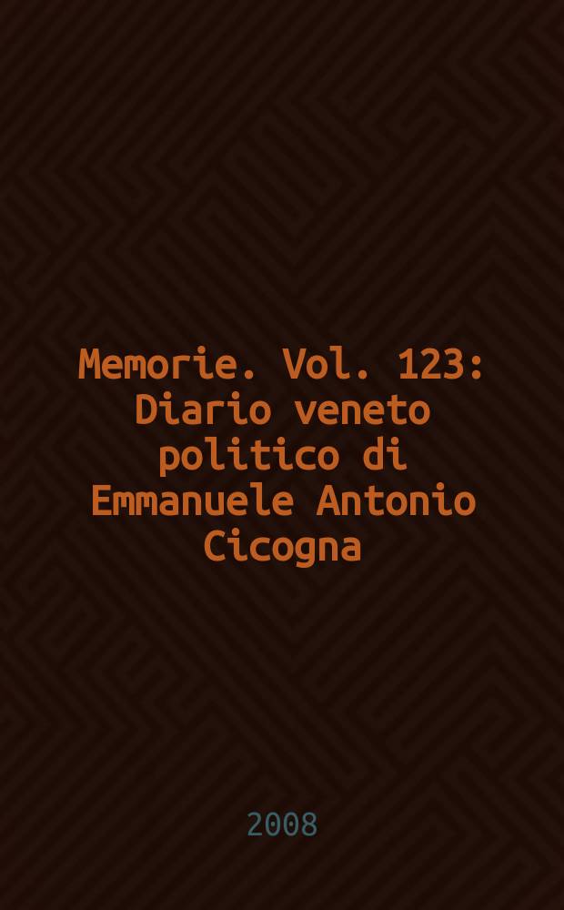 Memorie. Vol. 123 : Diario veneto politico di Emmanuele Antonio Cicogna = Венецианский политический дневник итальянского писателя Чиконья,Э.А.