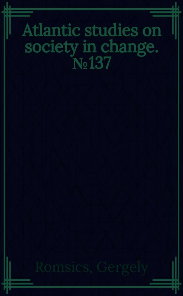 Atlantic studies on society in change. № 137 : The memory of the Habsburg empire in German, Austrian and Hungarian right-wing historiography and political thinking, 1918-1941 = Память о Габсбургской империи в германской, австрийской и венгерской историографии правого крыла и политической мысли, 1918-1941