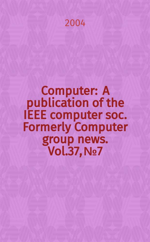 Computer : A publication of the IEEE computer soc. Formerly Computer group news. Vol.37, № 7