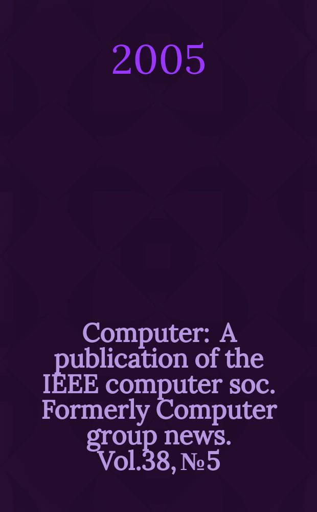 Computer : A publication of the IEEE computer soc. Formerly Computer group news. Vol.38, № 5