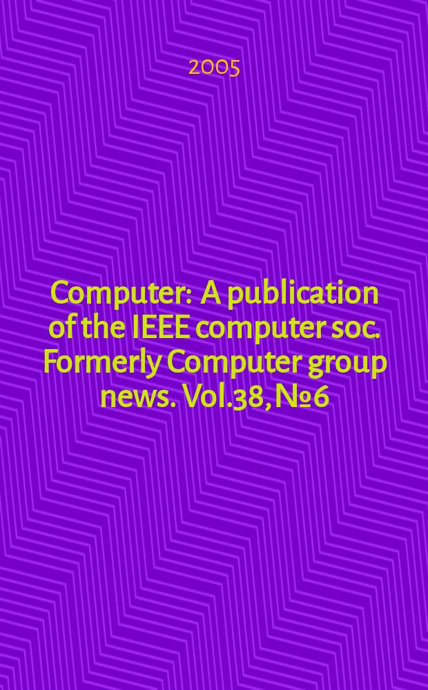 Computer : A publication of the IEEE computer soc. Formerly Computer group news. Vol.38, № 6