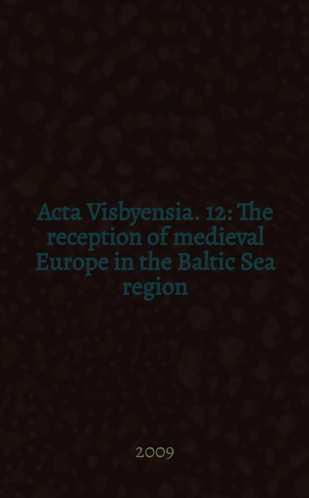 Acta Visbyensia. 12 : The reception of medieval Europe in the Baltic Sea region = Восприятие средневековой Европы в Балтийском Регионе