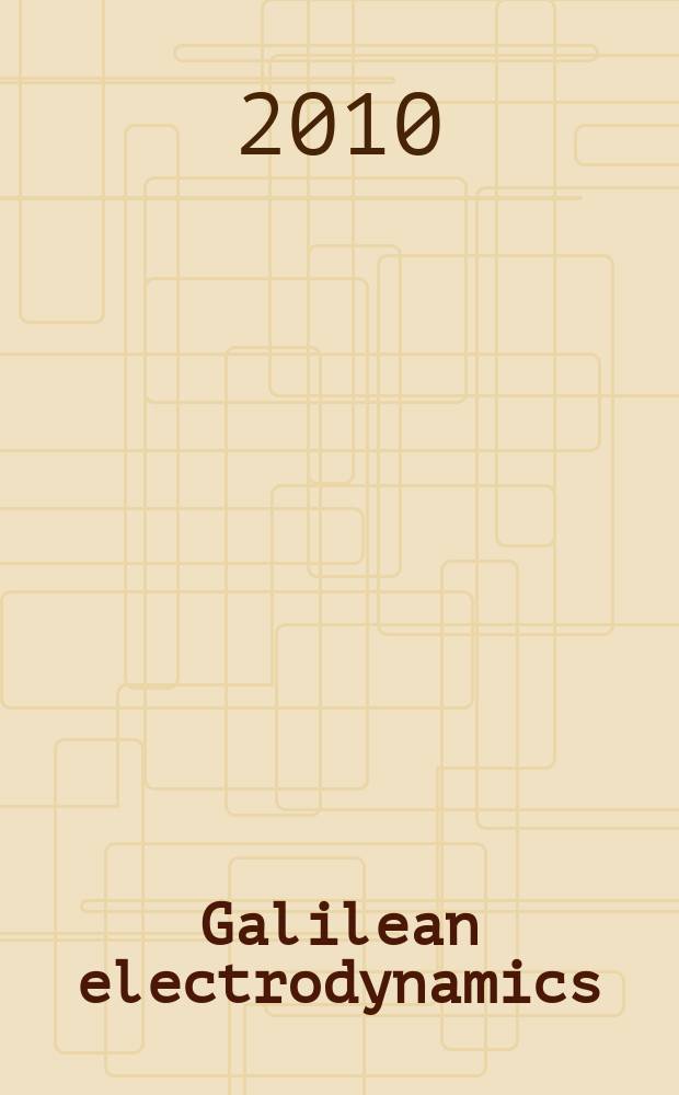 Galilean electrodynamics : Experience, reason a. simplicity above authority. Vol. 21, № 6