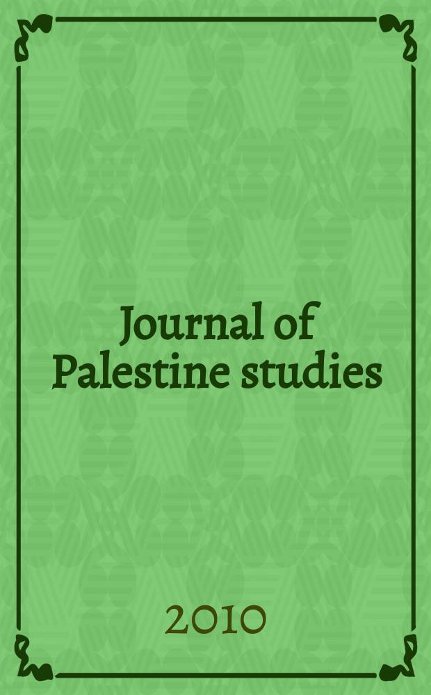 Journal of Palestine studies : A quarterly on Palestinian affairs and the Arab-Israeli conflict. Vol. 39, № 2(154)