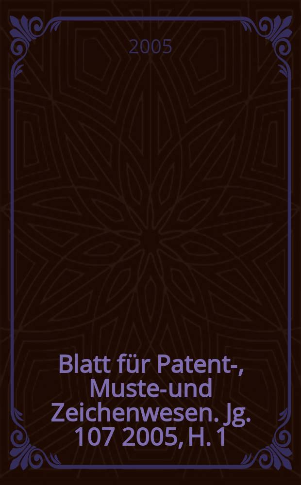 Blatt für Patent-, Muster- und Zeichenwesen. Jg. 107 2005, H. 1