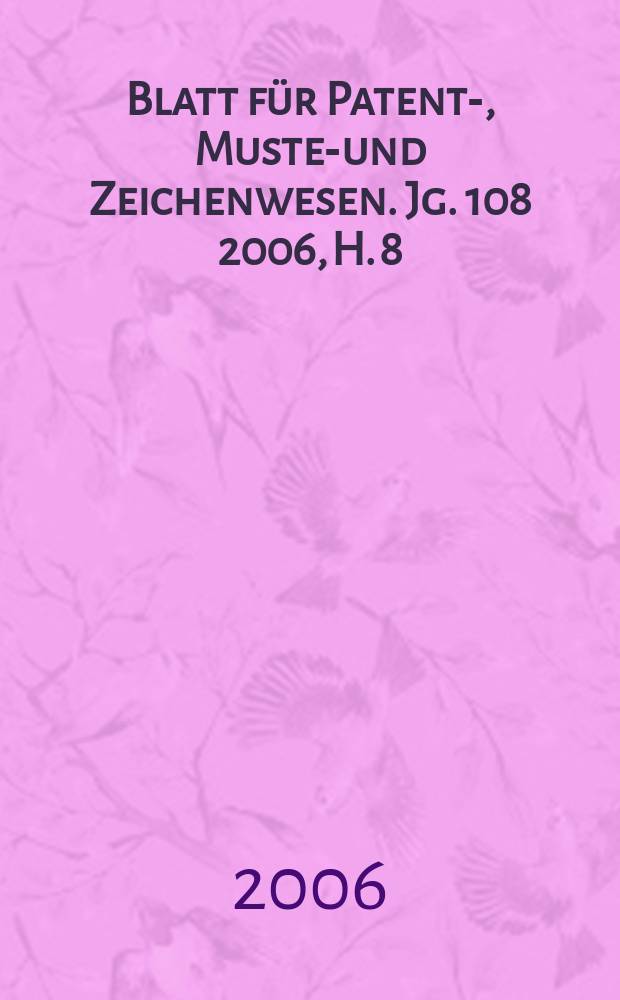 Blatt für Patent-, Muster- und Zeichenwesen. Jg. 108 2006, H. 8/9